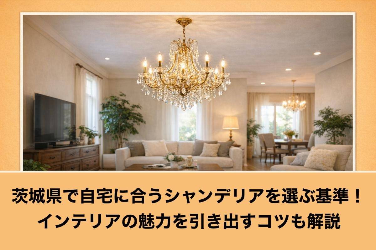 茨城県で自宅に合うシャンデリアを選ぶ基準！インテリアの魅力を