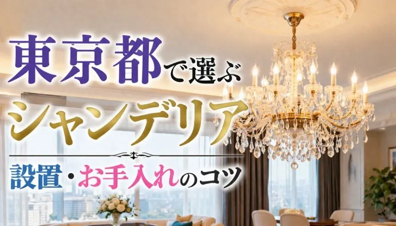 東京都で選ぶシャンデリア｜設置・お手入れのコツ