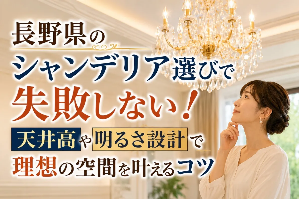 長野県のシャンデリア選びで失敗しない!天井高や明るさ設計で理想の空間を叶えるコツ